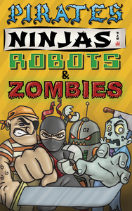 Pirates, Ninjas, Robots, & Zombies Pirates, Ninjas, Robots, & Zombies